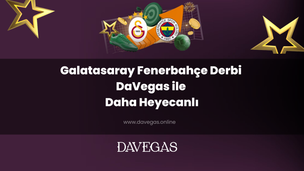 Galatasaray Fenerbahçe Derbi DaVegas ile Daha Heyecanlı
